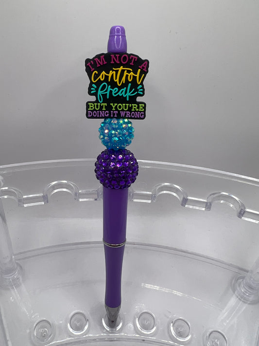 I’m not a control freak, but you’re doing it. Wrong beaded pen.