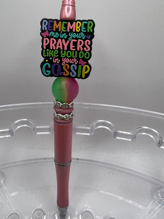 Remember me in your prayers like you do in your gossip beaded pen