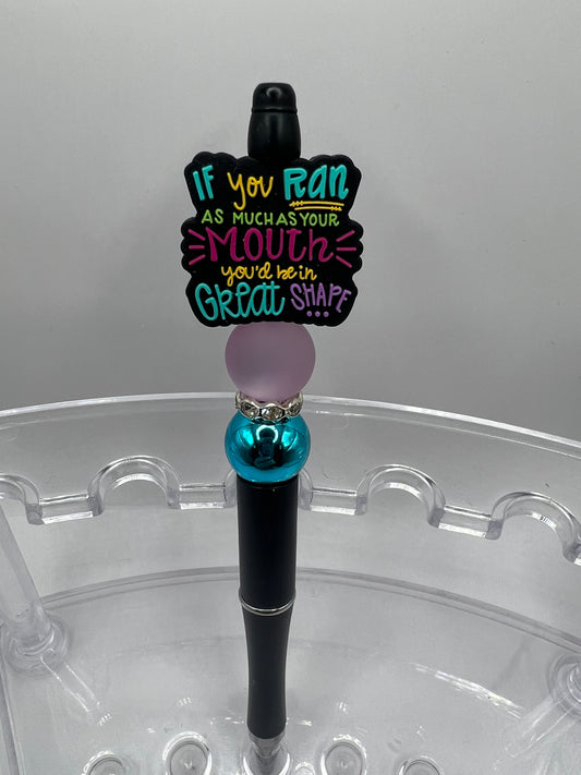 If you ran as much as your mouth, you’d be in great shape, beaded pen